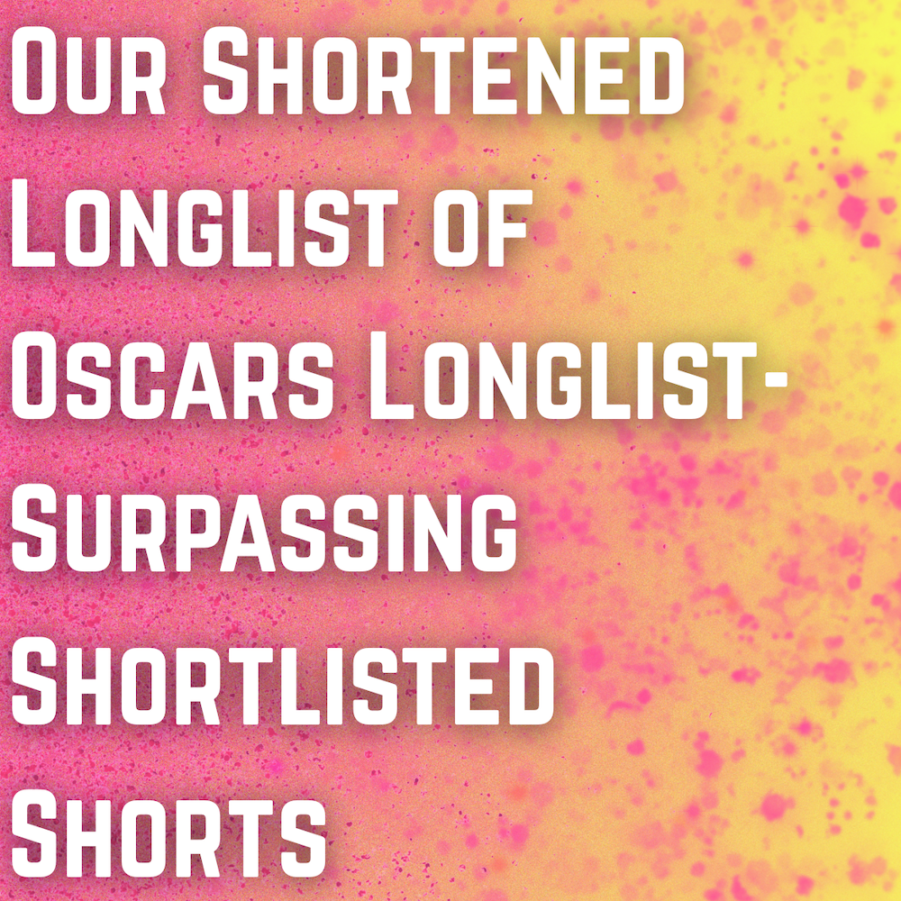 Our Shortened Longlist of Oscars Longlist-Surpassing Shortlisted Shorts: 2026 Edition