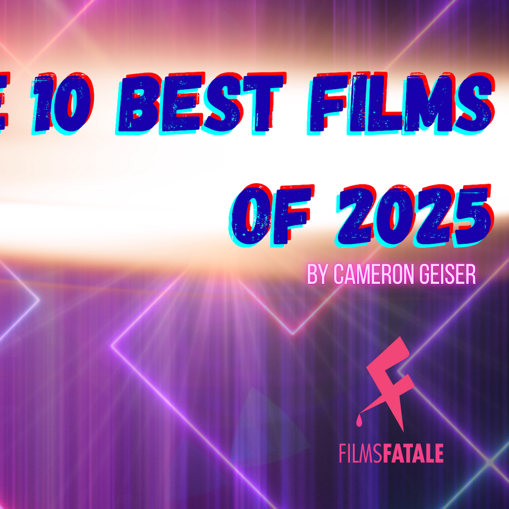 The 10 Best Films of 2025 (by Cameron Geiser)
