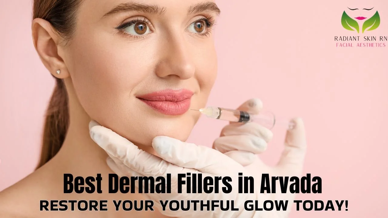 Best Dermal Fillers in Arvada – Restore Your Youthful Glow Today!