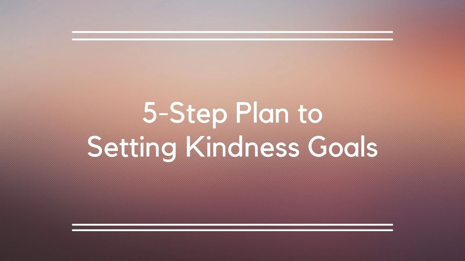 My 5-Step Plan to Setting Kindness Goals