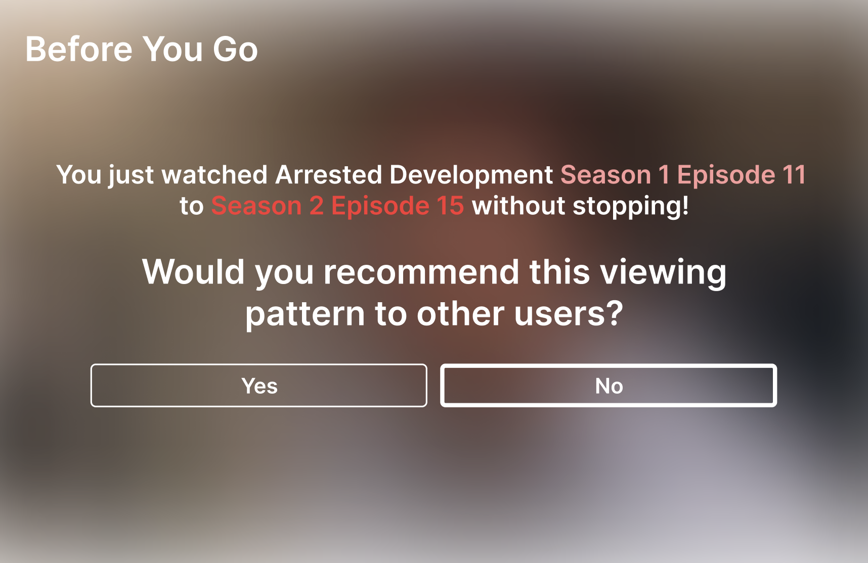 Streaming caption reading: "Before you go, You just watched Arrested Development season 1 episode 11 up to season 2 episode 15 without stopping! Would you recommend this viewing pattern to other users?". Options read "Yes" and "No".