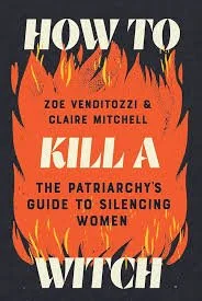 How to Kill a Witch: The Patriarchy's Guide to Silencing Women by Zoe Venditozzi