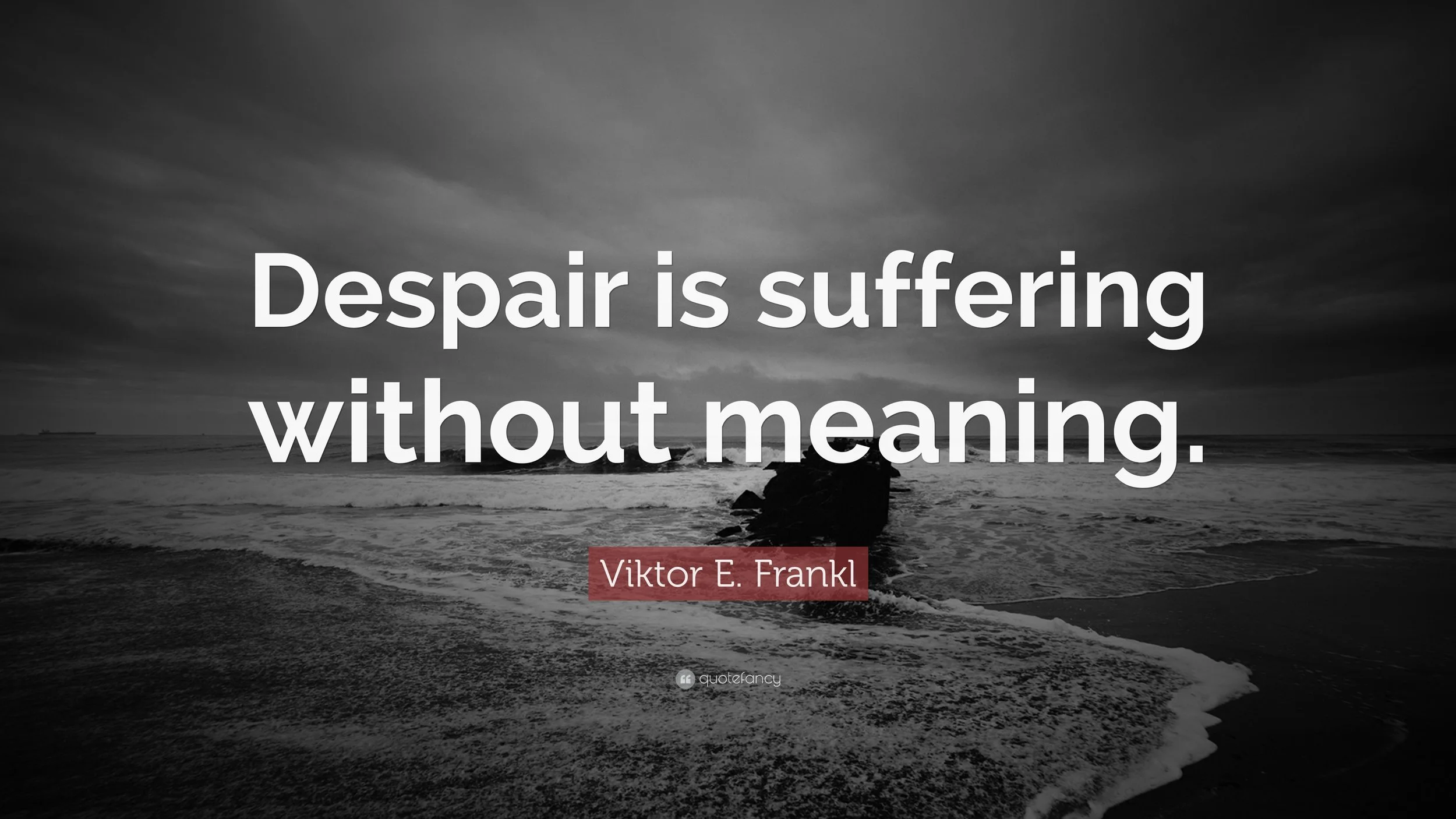 387536-Viktor-E-Frankl-Quote-Despair-is-suffering-without-meaning.jpg