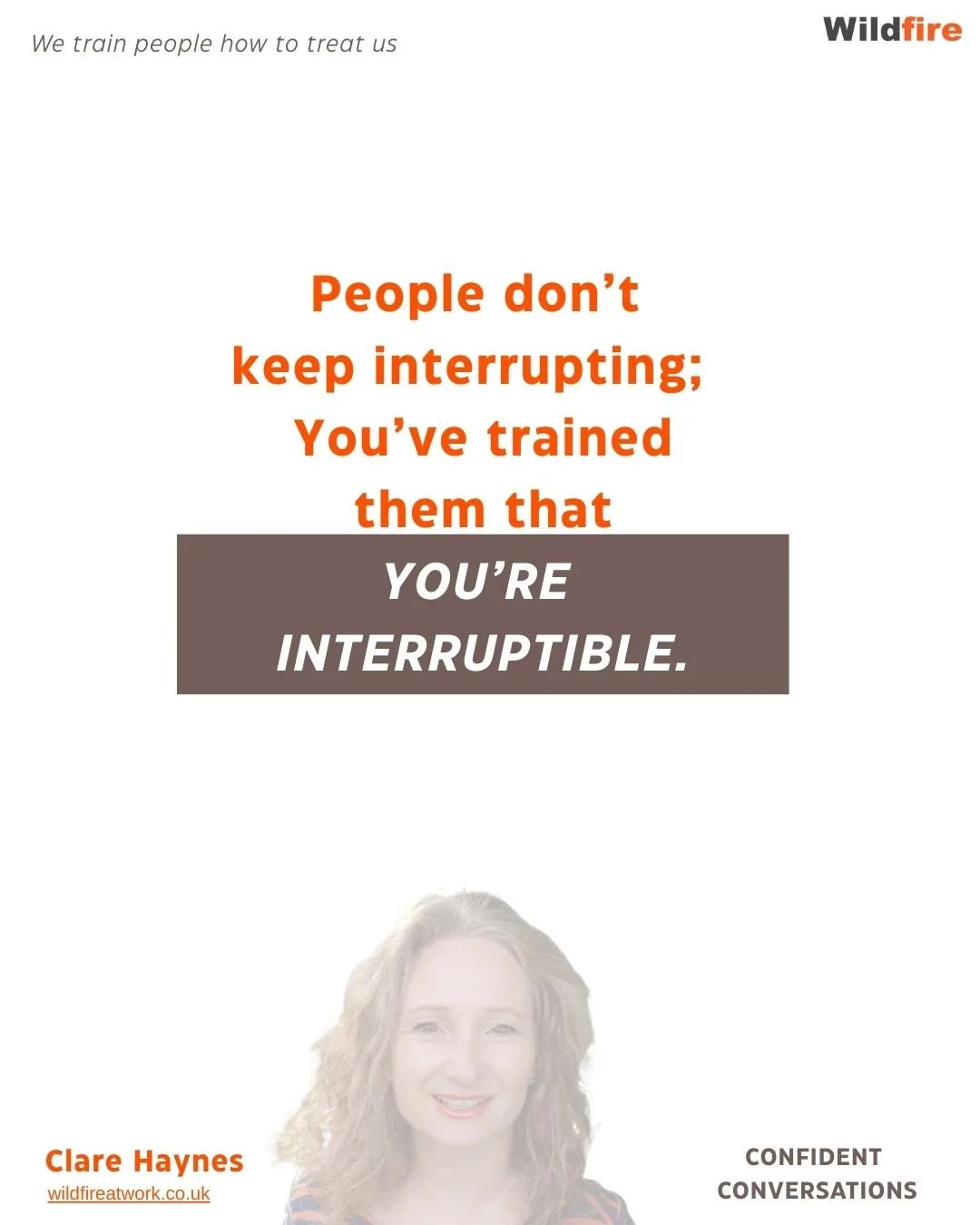 When you don&rsquo;t like the way someone talks to or treats you, it&rsquo;s often because you&rsquo;ve taught them how.

We train people how to interact with us, but you may not know you&rsquo;re doing it:

People don&rsquo;t keep interrupting;
You&