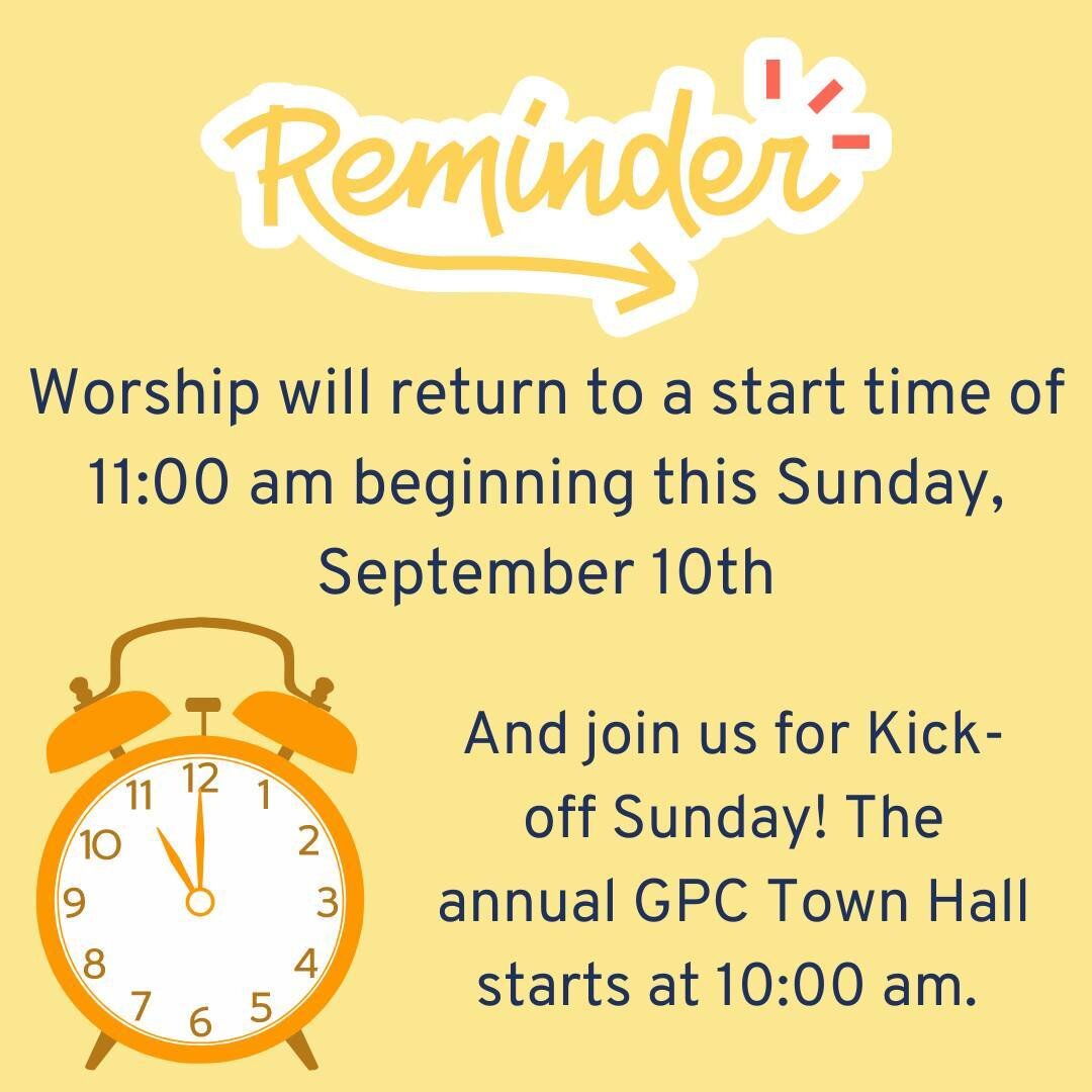 This Sunday is Kick-off Sunday! Please join us for the GPC Town Hall at 10:00 am and don't forget that worship now starts at 11:00 am.