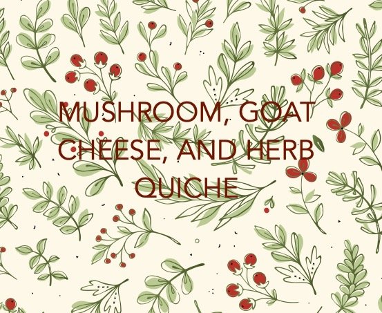 Mushroom, Goat Cheese, and Herb Quiche
