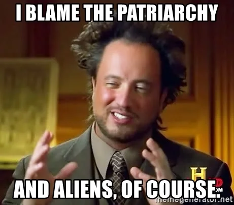 i-blame-the-patriarchy-and-aliens-of-course.jpg
