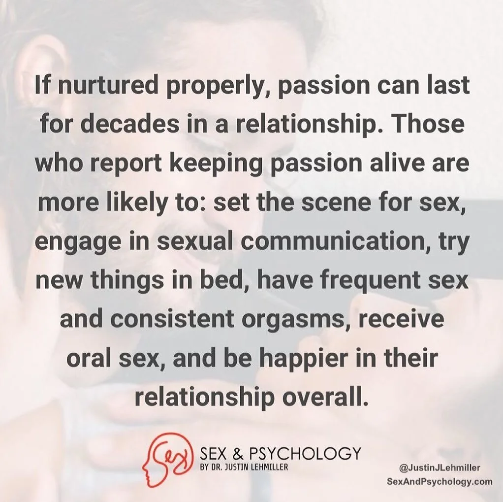 #repost @justinjlehmiller
・・・
In long-term relationships, passion tends to decline over time. However, it doesn&rsquo;t necessarily have to. In fact, it&rsquo;s possible to keep passion going for decades, but it needs to be properly nurtured.

So how do you keep it going? In a study of nearly 40,000 adults (all of whom were heterosexual and currently involved in romantic relationships), researchers identified several key differences between people who said they were able to keep the passion going and those who weren&rsquo;t. 

People who kept the spark alive approached sex differently. They spent more time setting the scene/mood for sex (think playing music or lighting candles), practiced more sexual communication (saying what you do and don&rsquo;t like and providing feedback), and tried more new and different sexual activities (such as having sex in different positions and locations, incorporating toys and food into sex, and sharing/acting on fantasies). 

They also had sex more freq