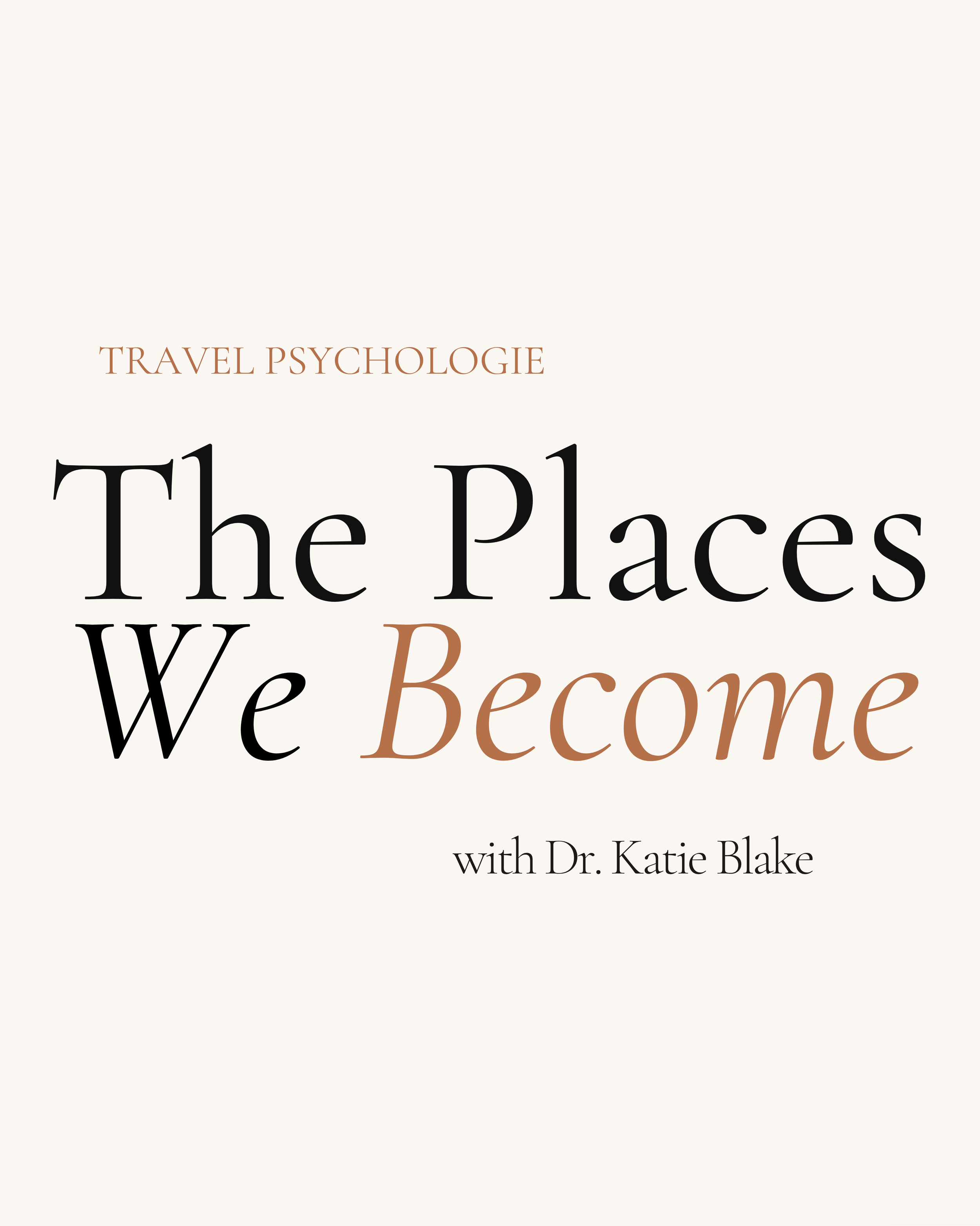 Cream background with the words "The Places We Become with Dr. Katie Blake" in elegant serif typography, Travel Psychologie written above in terracotta.