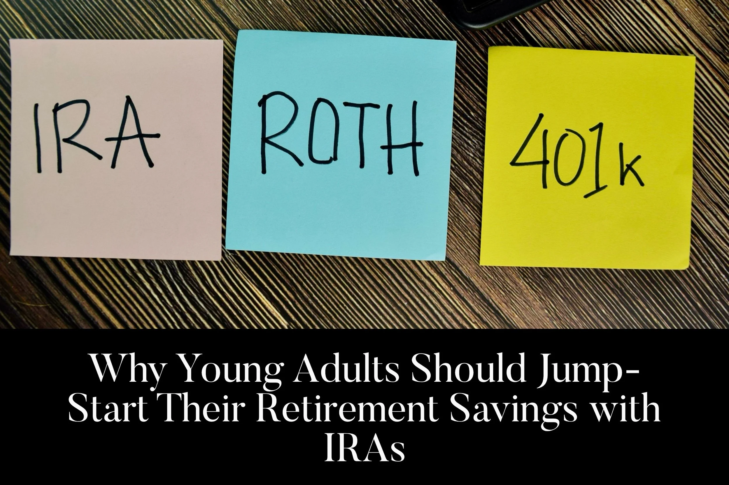 Why Young Adults Should Jump-Start Their Retirement Savings with IRAs