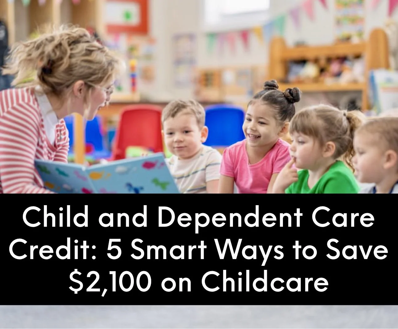 Child and Dependent Care Credit: 5 Smart Ways to Save $2,100 on Childcare