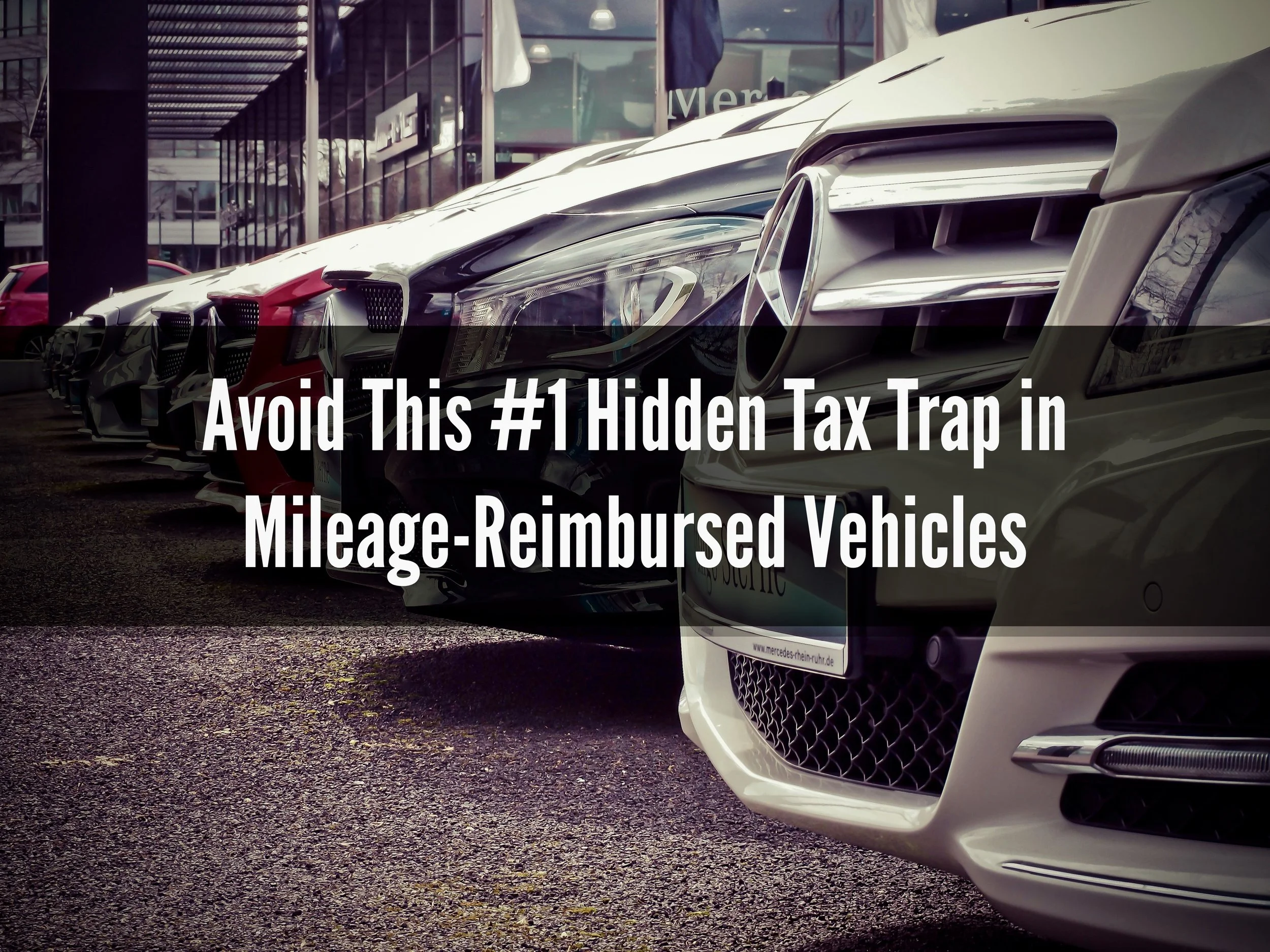 Avoid This #1 Hidden Tax Trap in Mileage-Reimbursed Vehicles