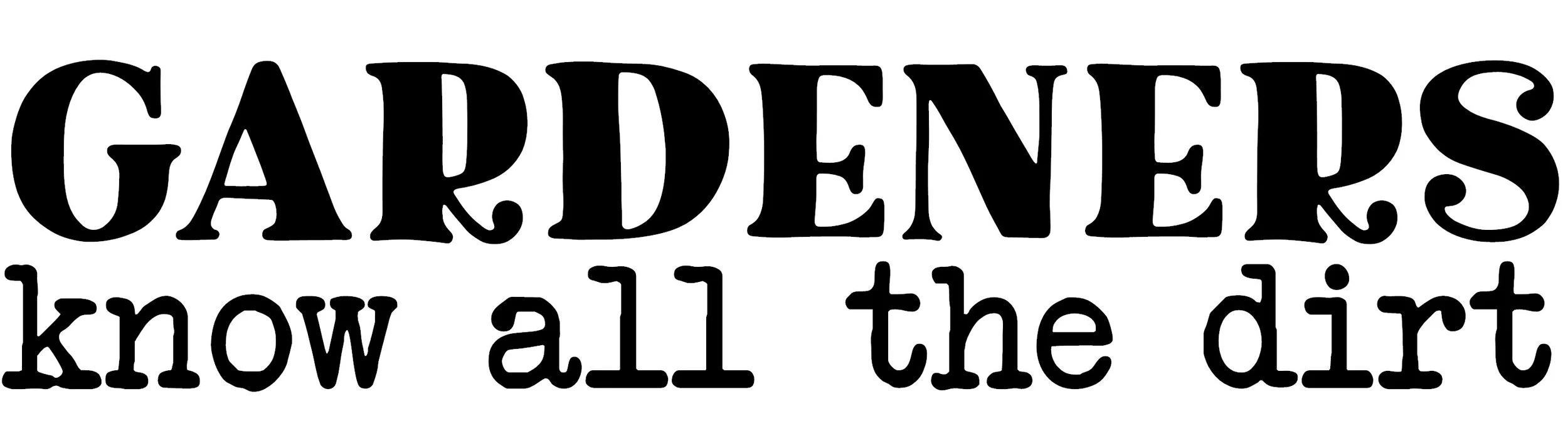 GARDENERSKNOWALLTHEDIRT.jpg