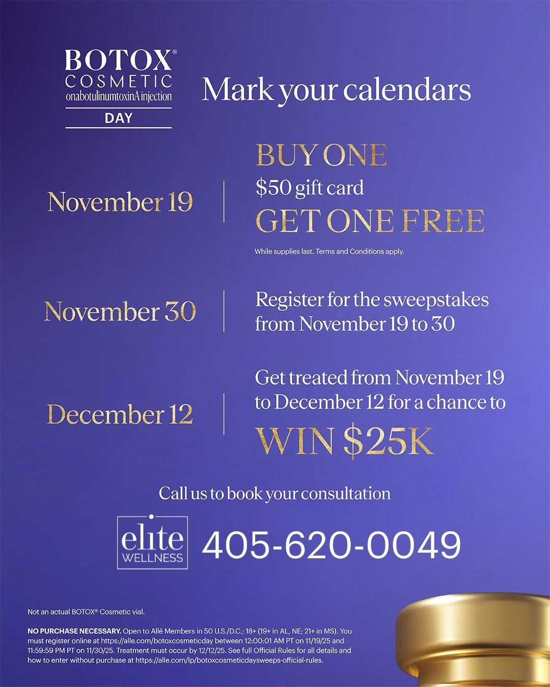 The one &amp; only BOTOX&reg; Cosmetic Day is almost here. On November 19, buy one $50 gift card and get one free! While supplies last. Terms and Conditions apply.

But it doesn&rsquo;t stop there. Register for the sweepstakes by November 30, then ge
