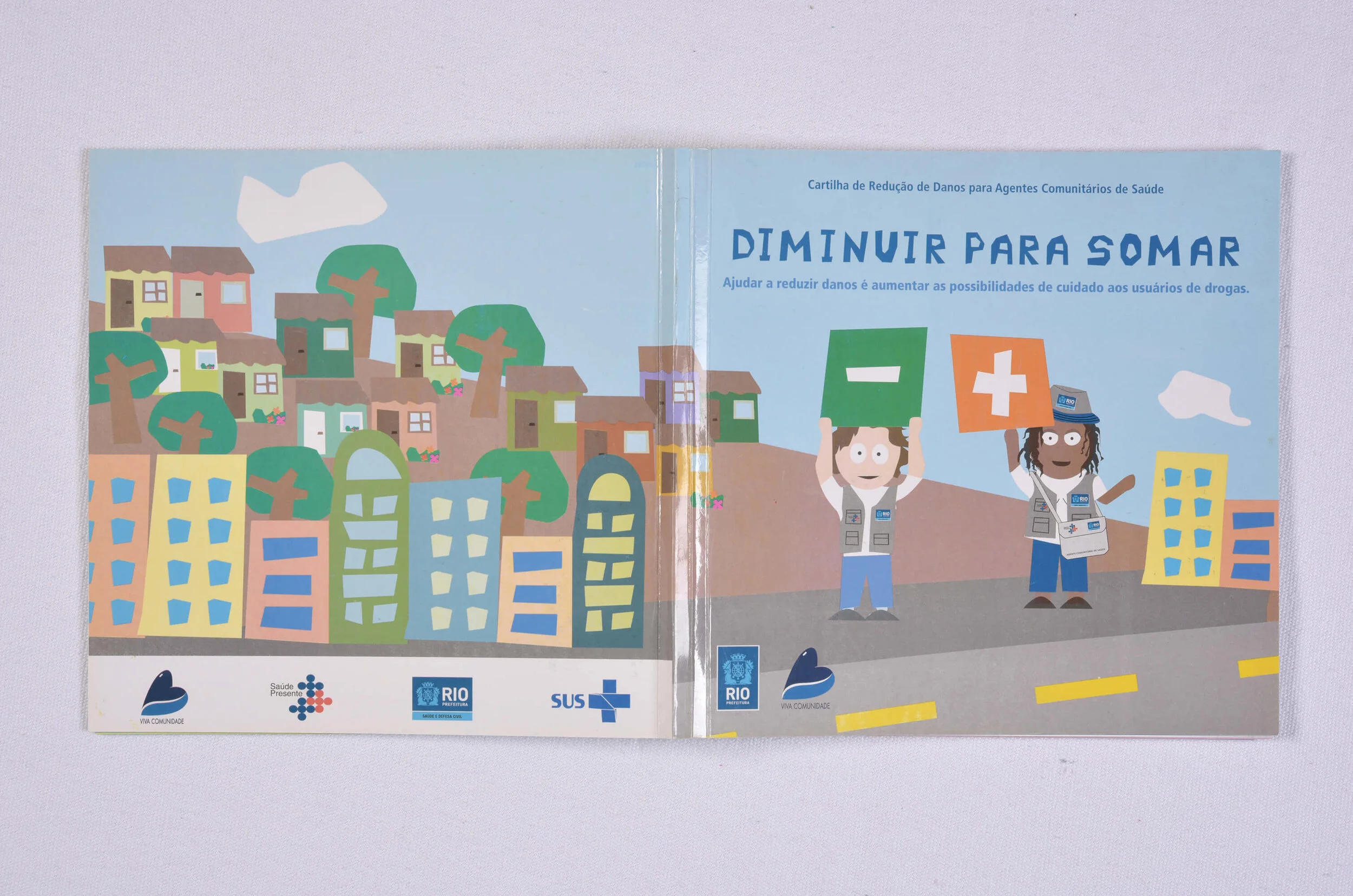 Campanha de redução de danos para usuários de drogas Diminuir para Somar Cliente: Viva Rio, Prefeitura do Rio de Janeiro e SUS Peças desenvolvidas: livrinhos sobre drogas e cartilha de redução de danos para agentes comunitários Dupla de criação: