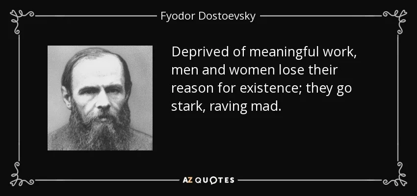 quote-deprived-of-meaningful-work-men-and-women-lose-their-reason-for-existence-they-go-stark-fyodor-dostoevsky-8-7-0776.jpg