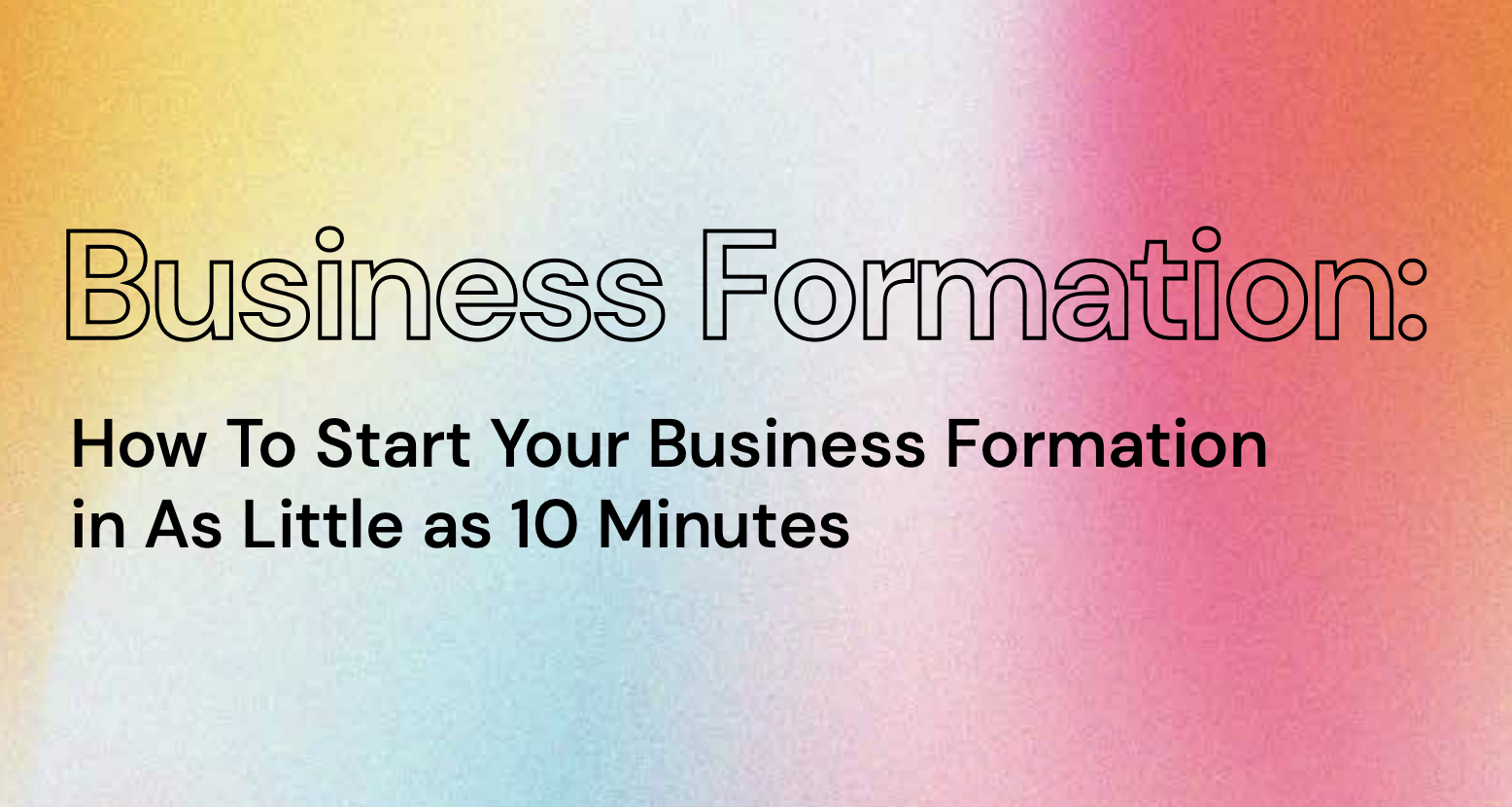 How To Start Your Business Formation in As Little as 10 Minute