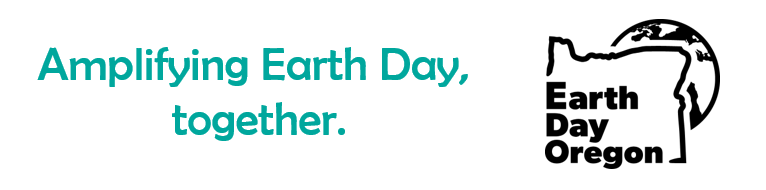 Amplifying Earth Day, together - Earth Day Oregon 2023