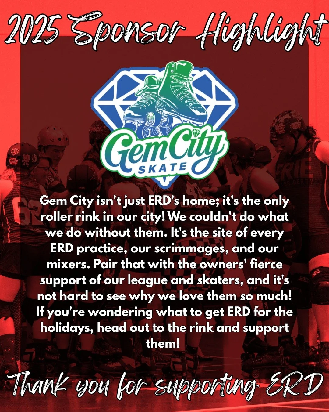 Our final sponsor spotlight from the 2024 season is near and dear to our league's heart. It's our home rink, Gem City Skate! ❤🖤🦇

Gem City isn't just ERD's home; it's the only roller rink in our city! We couldn't do what we do without them. It's th