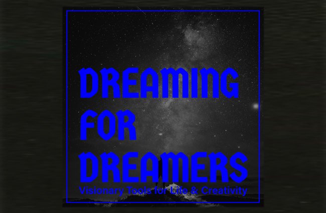 Dreaming for Dreamers: Visionary Tools for Life & Creativity