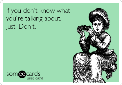 if-you-dont-know-what-youre-talking-about-just-dont-a5719.png