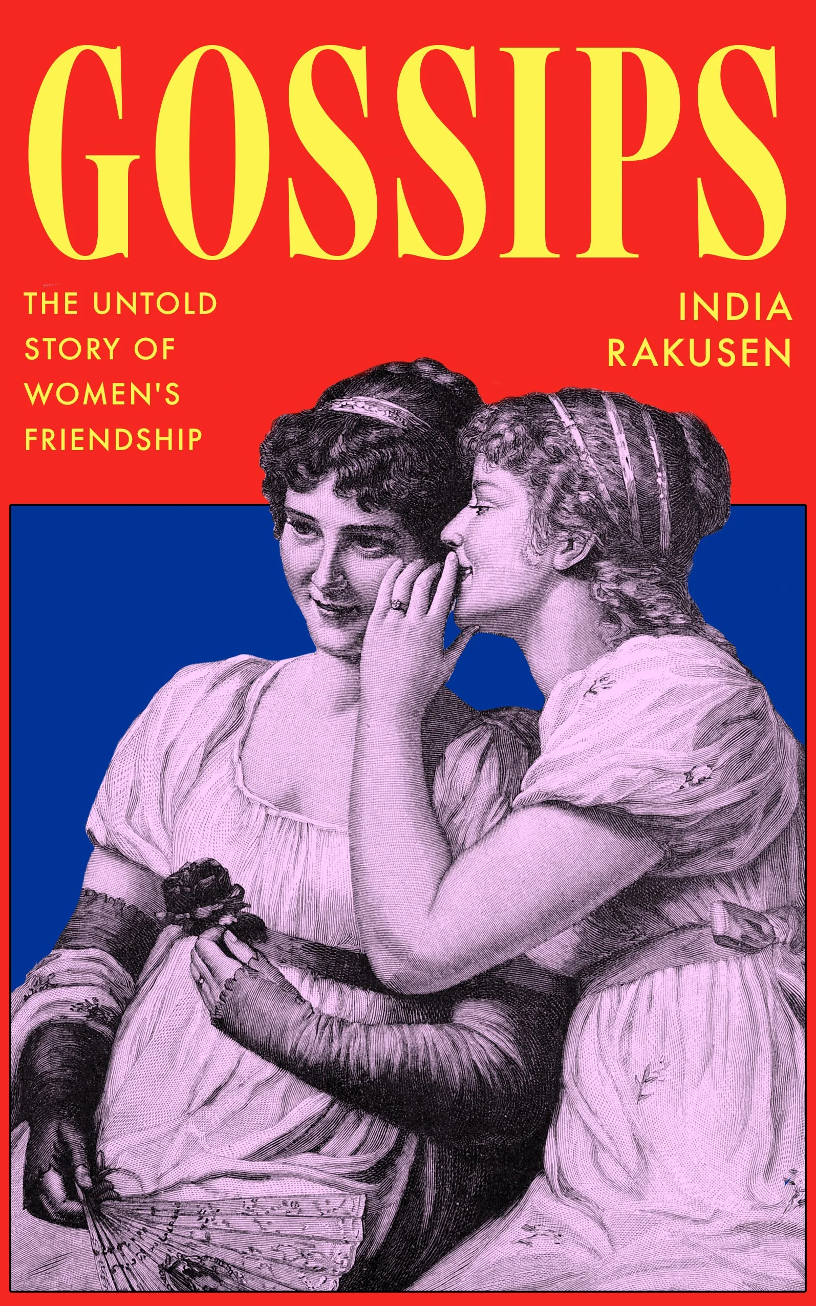 Book cover - It says: Gossips: The untold story of women's friendships by india Rakusen and shows two women whispering together on a bright red and blue block colour background.