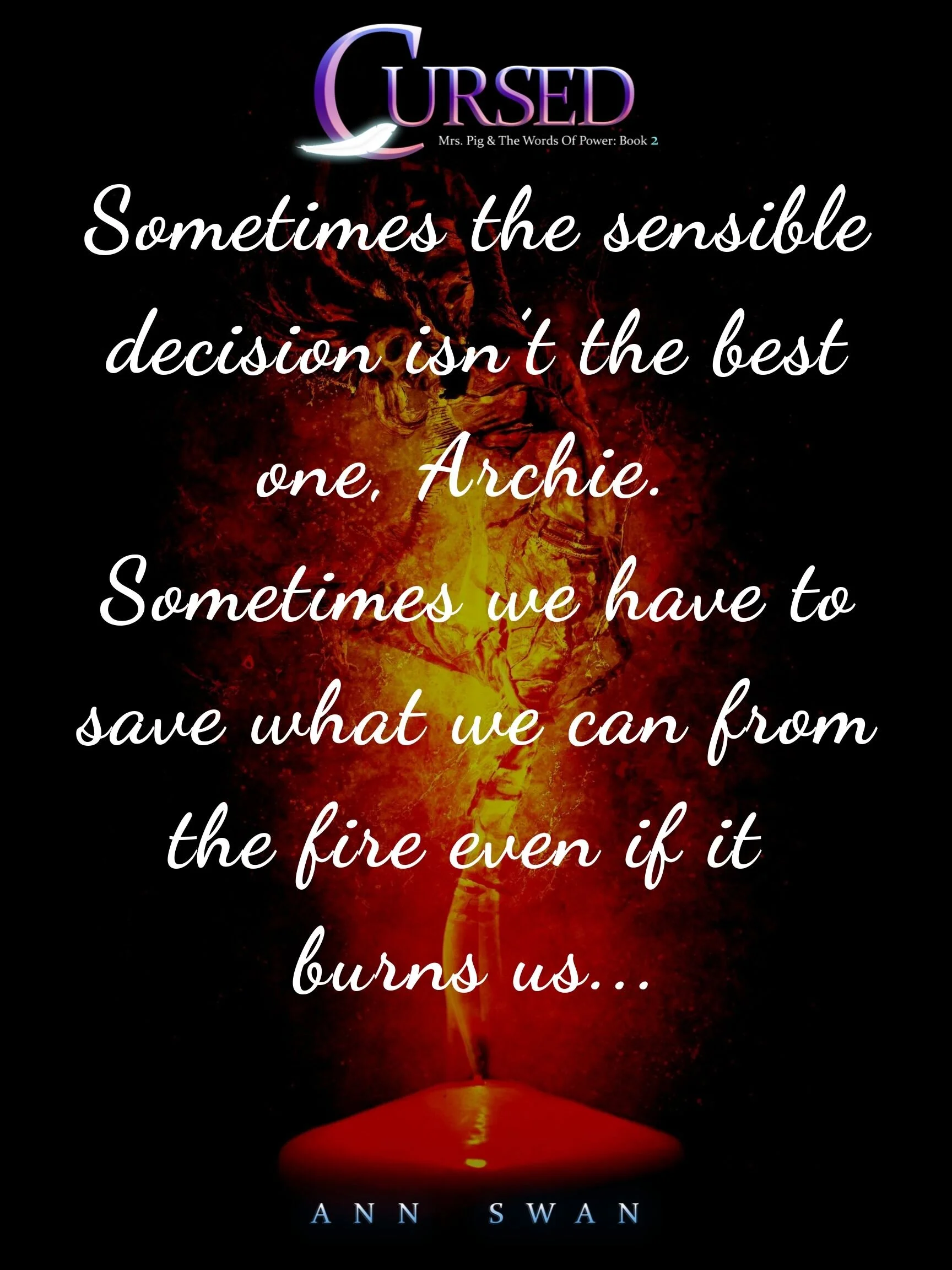 Sometimes the sensible decision isn’t the best one, Archie. Sometimes we have to save what we can from the fire even if it burns us....jpg