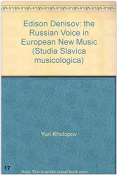 Yuri Kholopov: Edison Denisov - the Russian Voice in European Music