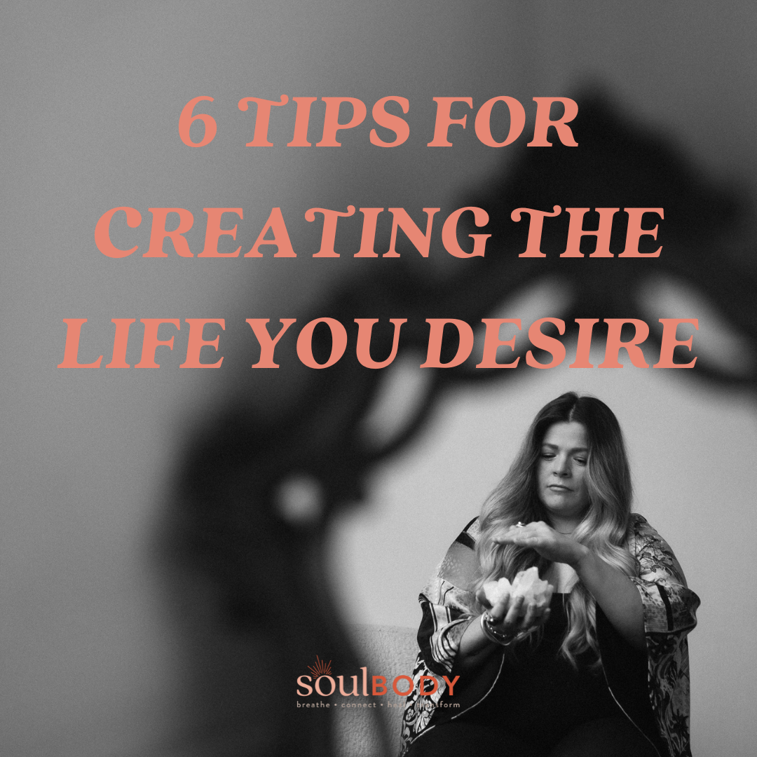 6 Tips to Creating The Life You Desire