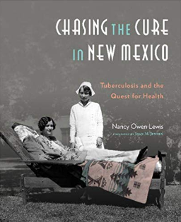 Chasing the Cure in New Mexico: Tuberculosis and the Quest for Health By Nancy Owen Lewis