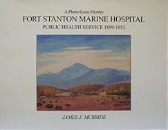 Fort Stanton Marine Hospital a Photo Essay History By James J. McBride