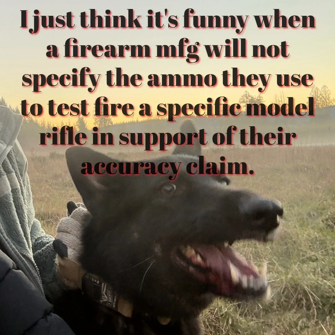 When it sells for over $2k and you don't keep records of what ammo is used to test fire. Not even a specific weight? Help me understand. Maybe I'm looking it at it wrong and the rifle is just so good that any major manufacturer's ammo will suffice fo
