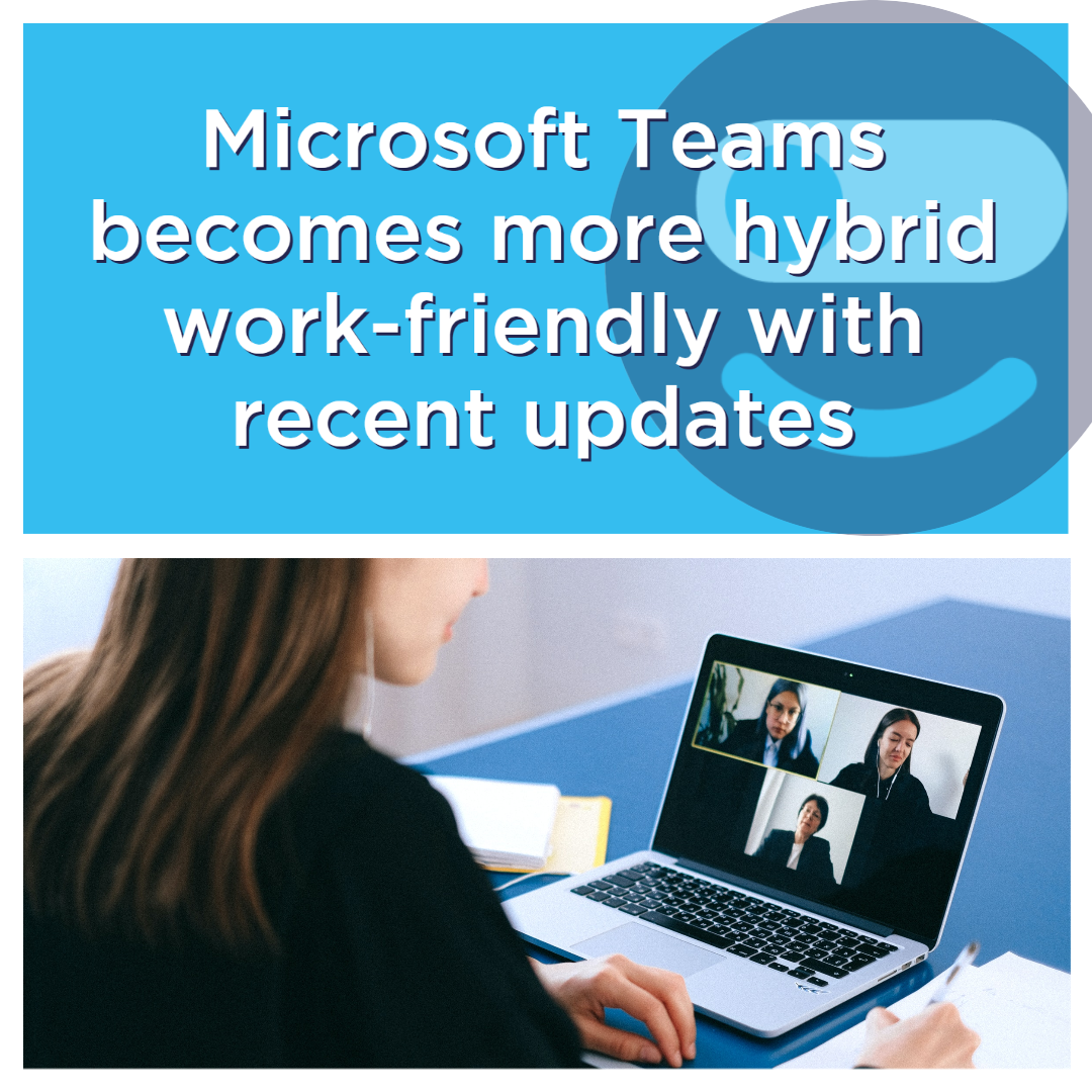 Microsoft Teams becomes more hybrid work-friendly with recent updates