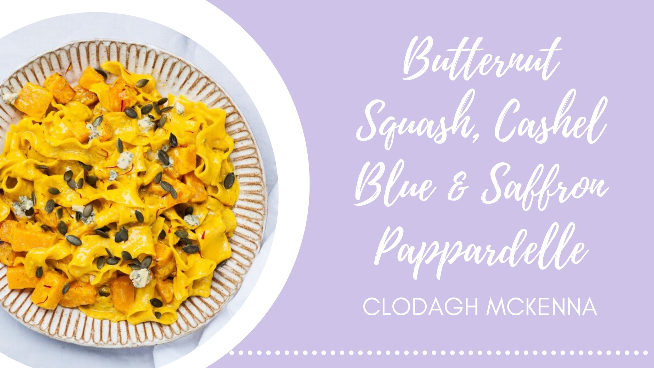 Roast Butternut Squash, Cashel Blue & Saffron Pappardelle