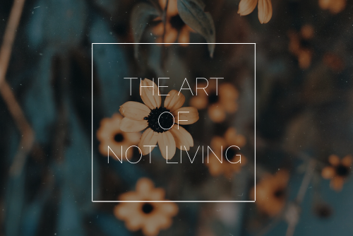 The Art Of Not Living