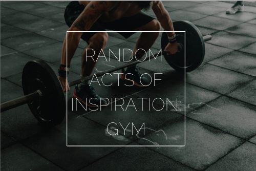 Random Acts Of Inspiration: Gym
