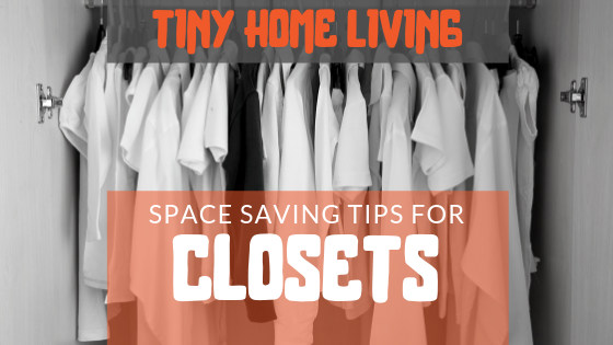 Tiny Home Living: Closet Space-Saving Tips