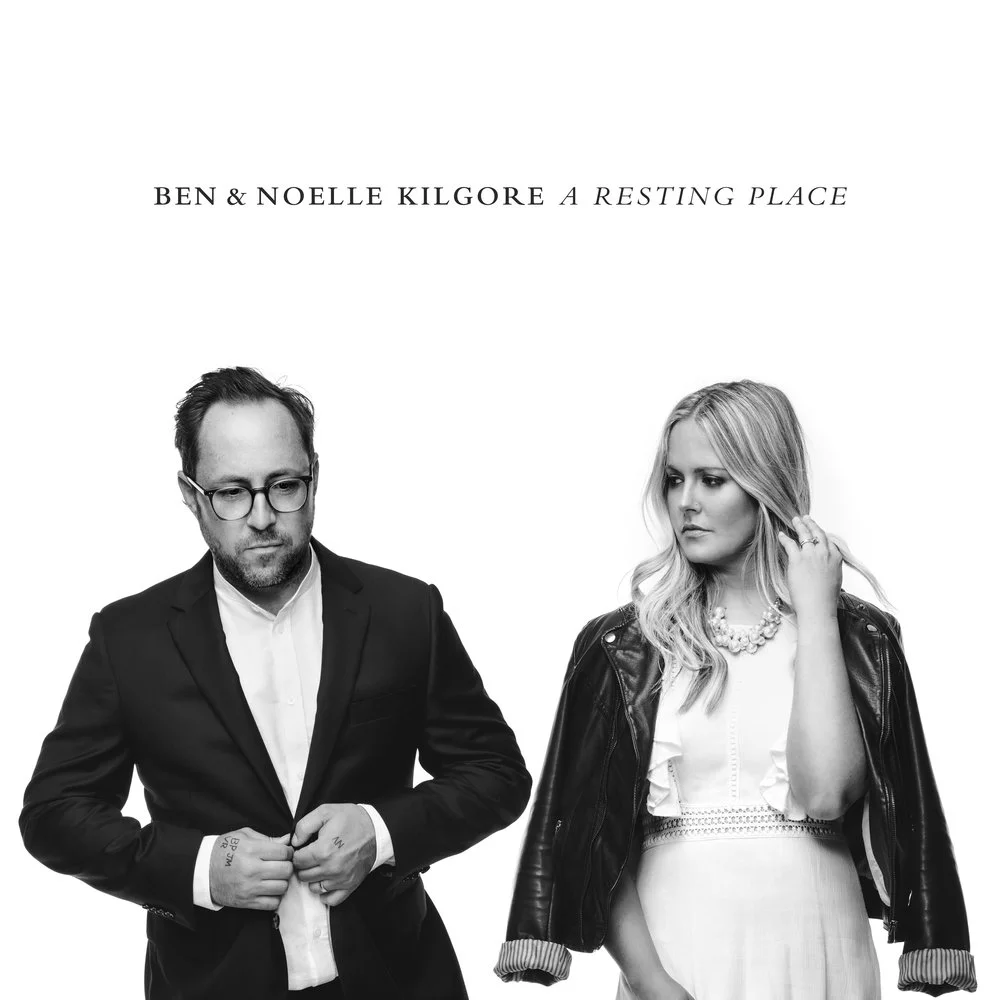 Themes of Grace, Refuge, Adoption Abound On Ben &amp; Noelle Kilgore’s A Resting Place