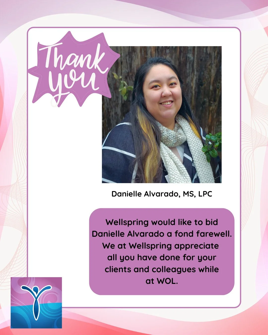 Wellspring would like to wish Danielle Alvarado, MS, LPC the very best in her future endeavors. Danielle has spent the last 2 years helping clients at Wellspring on their path to wellness. Thank you for all you have done for your clients and the prac