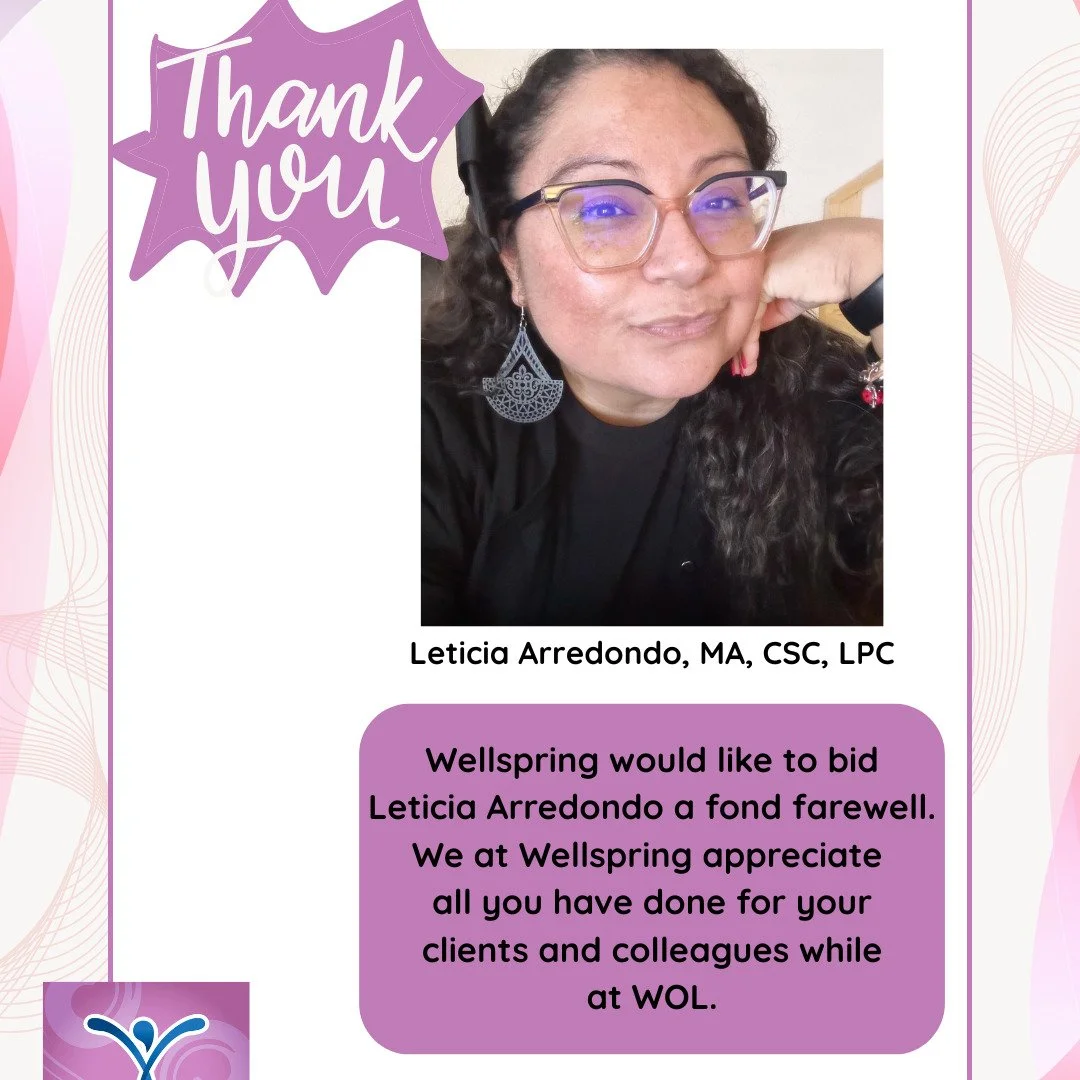 Wellspring would like to wish Leticia Arredondo, MA, CSC, LPC the very best in her future endeavors. Leticia has spent just under 3 years guiding clients at Wellspring on their path to wellness. Thank you for all you have done for your clients and th