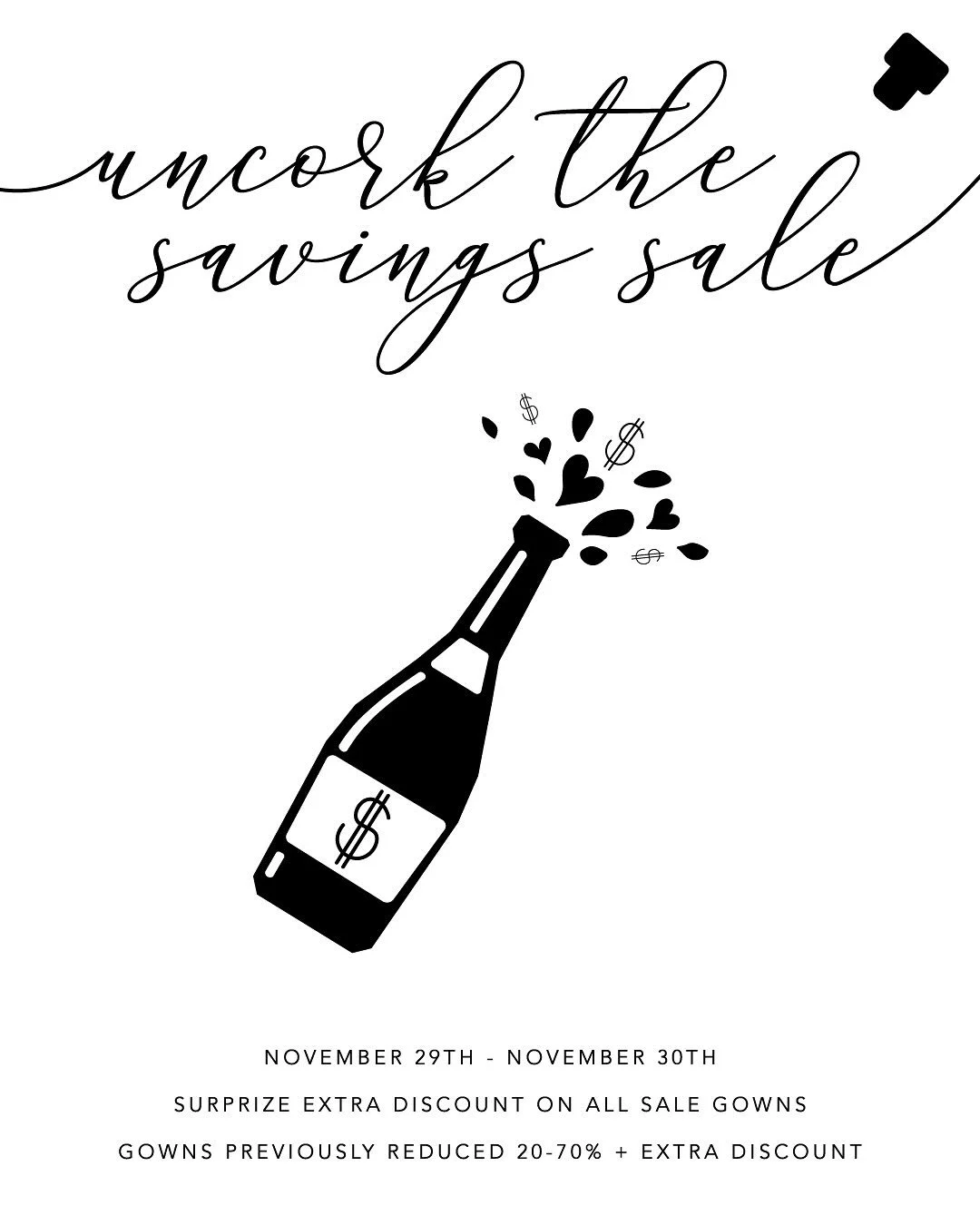 Mark your calendars for our #uncorkthesavings event! 
βοΈ Between Sat 11/29 - Sun 11/30, qualifying brides will receive a surprise discount on their purchase of a sale gown!
 
βοΈ These gowns are our discontinued stock pieces (sizes 6-20)  which are a