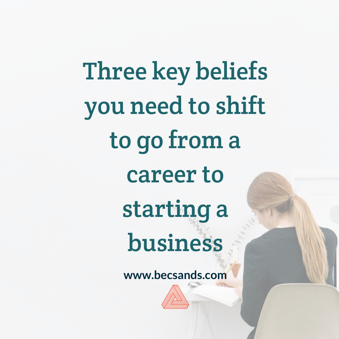Three key beliefs you need to shift to go from a career to starting a business