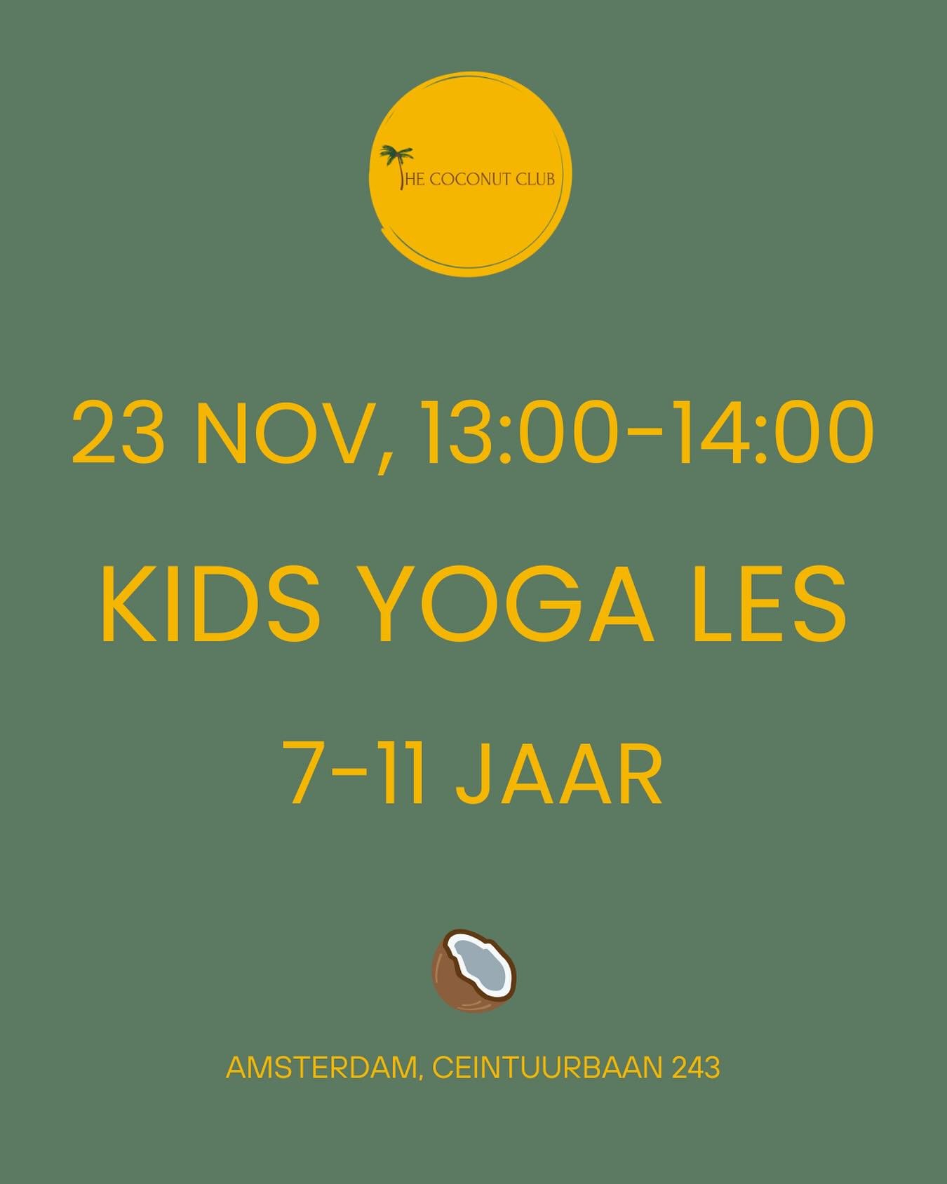 Aanmelden: https://www.the-coconut-club.com/kids-yoga-amsterdam

Leeftijd: 7&ndash;11 jaar
Kosten: &euro;39,50 per kind (incl. yogamat &amp; materialen)
Taal: Nederlands &amp; Engels
Ouders: De sessie is bedoeld voor de kinderen &mdash; dus even een 
