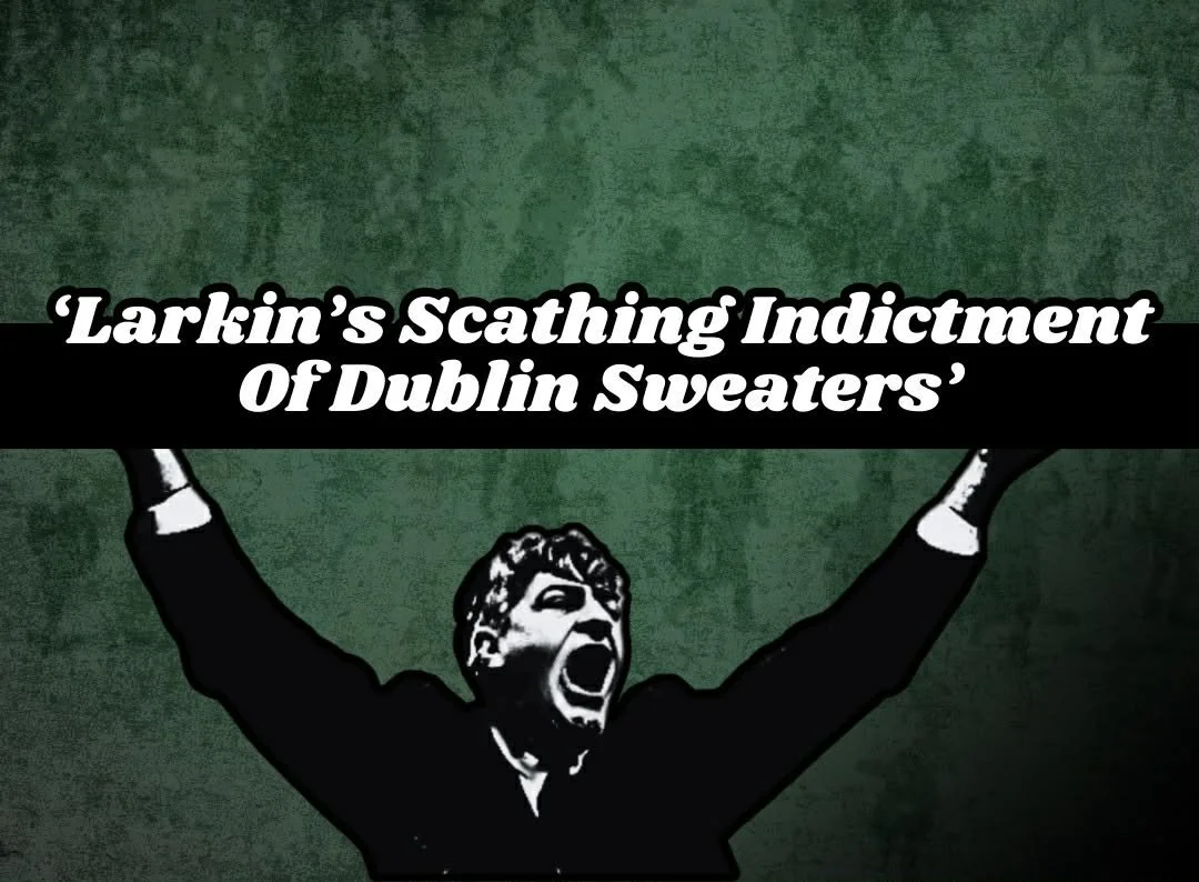 On The Shoulders Of Giants . . . 'Larkin's Scathing Indictment Of Dublin Sweaters'