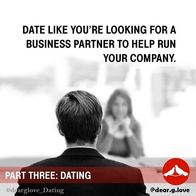 Date like you're looking for a business partner to help run your company.

If you were the CEO of your company, what do you look for in a business partner?
* Great reputation
* Great resume
* Great personality
* Great customer skills
* Hard worker
* 