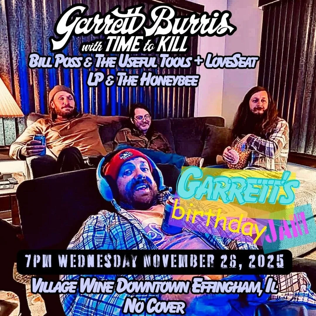 It's our annual Wednesday-before-Thanksgiving Birthday Bash for Garrett! Featuring special guests Bill Poss and the Useful Tools, LoveSeat, and LP &amp; the Honeybee, along with Garrett Burris with Time to Kill! 7pm Wednesday Nov 26