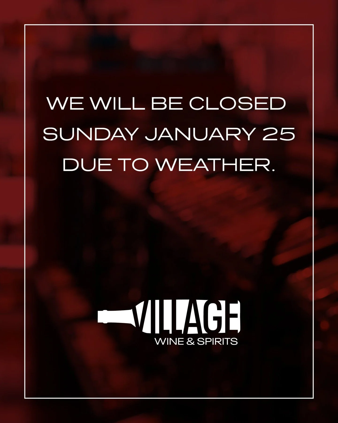 Village Wine will be closed Sunday, January 25th due to weather. Stay warm and safe out there!