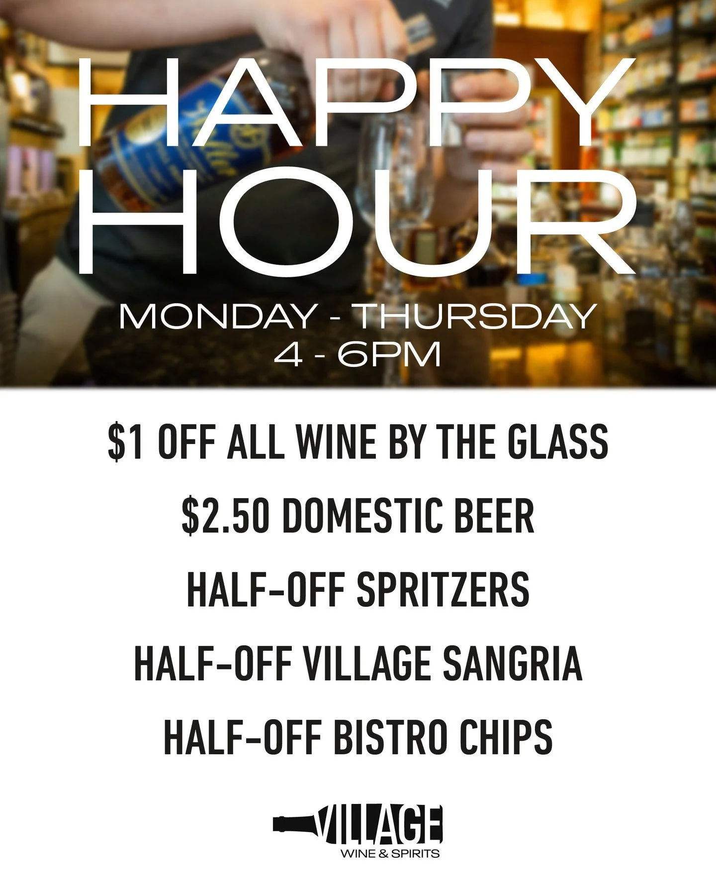 Happy Hour at Village! Mon-Thu 4-6pm, we have loads of on-premise deals! $1 off all wine by the glass!
