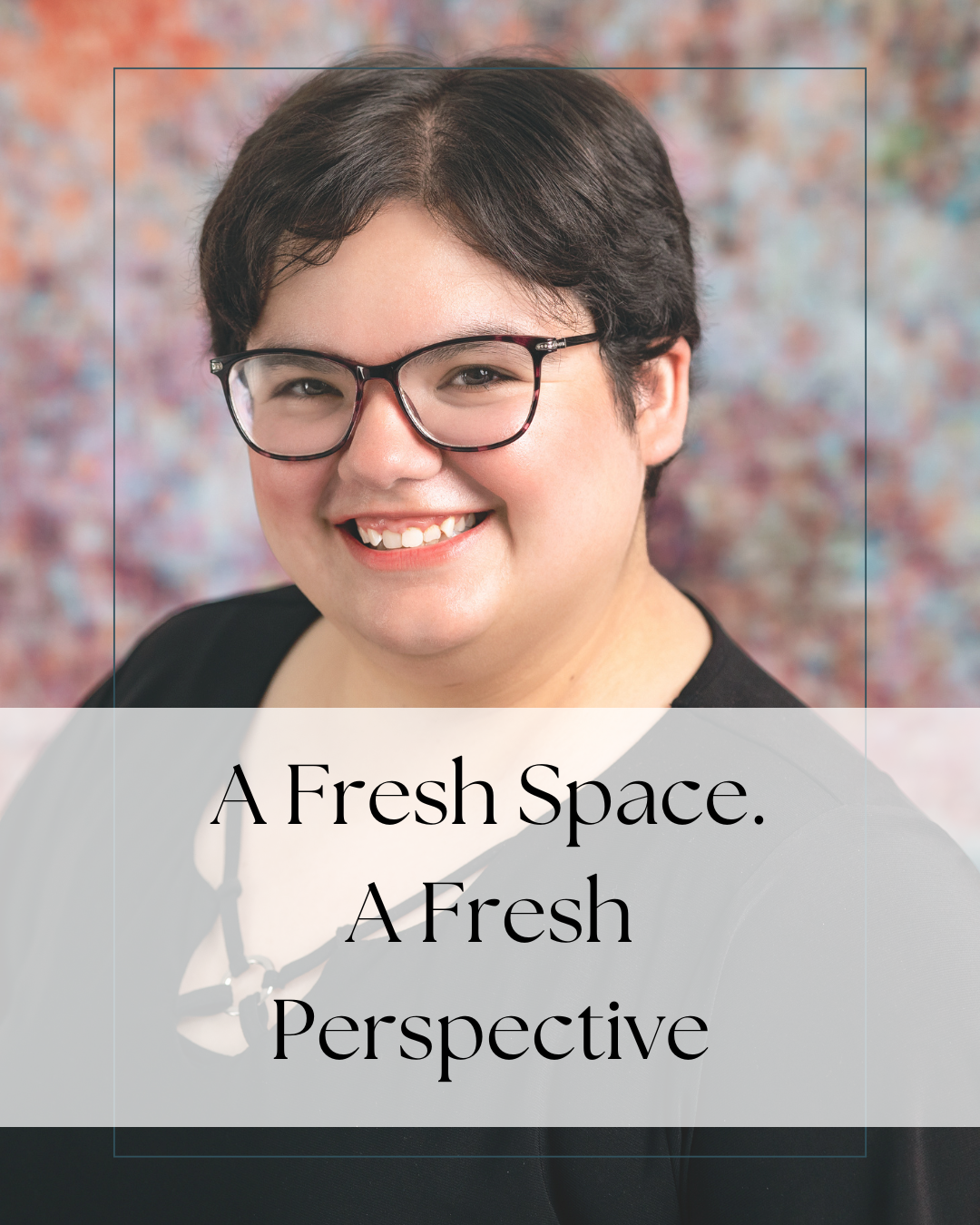 A Fresh Space.  A Fresh Perspective.