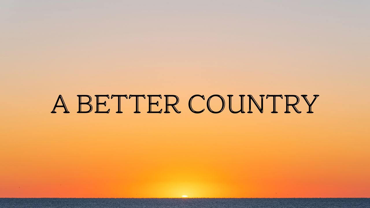 We Seek the Better Country - Pastor Tom Loghry